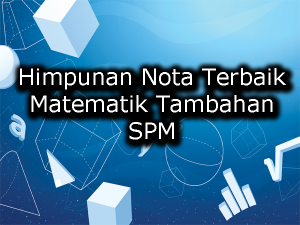 Himpunan Nota Terbaik Matematik Tambahan SPM