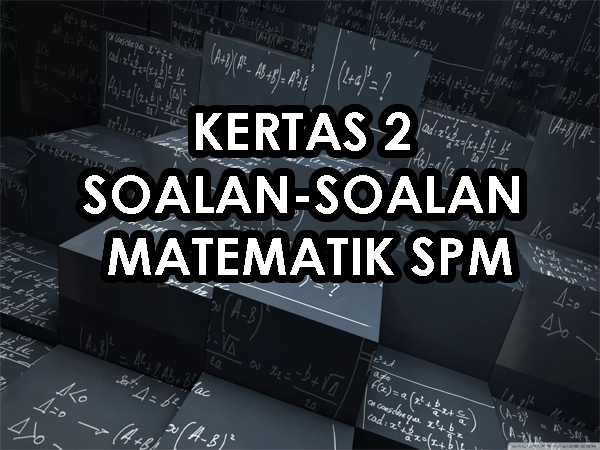 KERTAS 2 SOALAN-SOALAN MATEMATIK SPM - TRAVULA