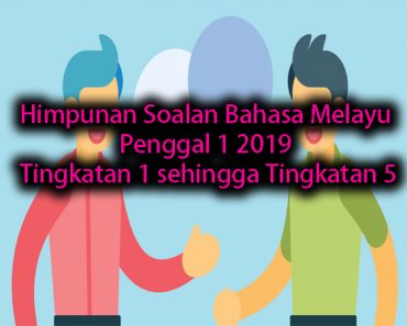 Himpunan Soalan Bahasa Melayu Penggal 1 2019 Tingkatan 1 sehingga Tingkatan 5