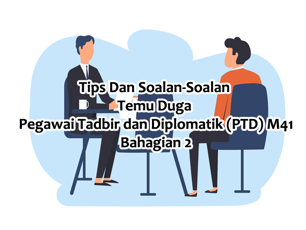 Tips Dan Soalan-Soalan Temu Duga Pegawai Tadbir dan Diplomatik (PTD) M41 Bahagian 2