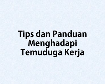 Tips dan Panduan Menghadapi Temuduga Kerja