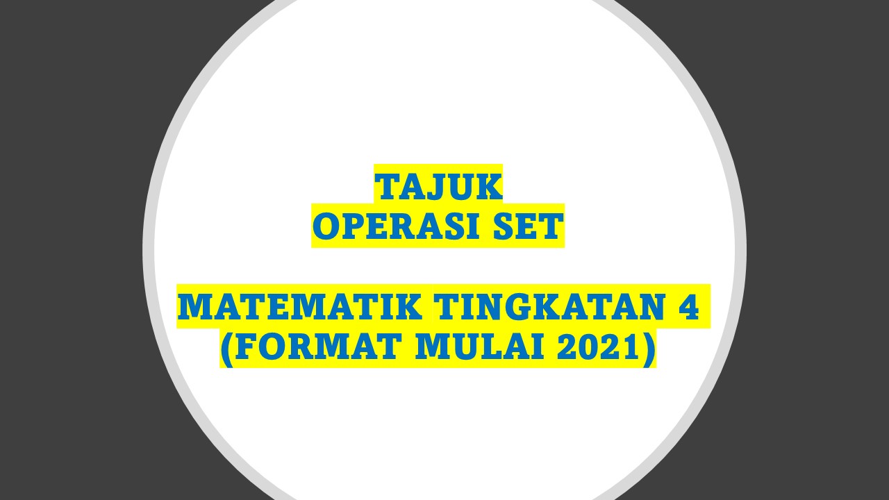 TAJUK OPERASI SET MATEMATIK TINGKATAN 4 (FORMAT MULAI 2021)