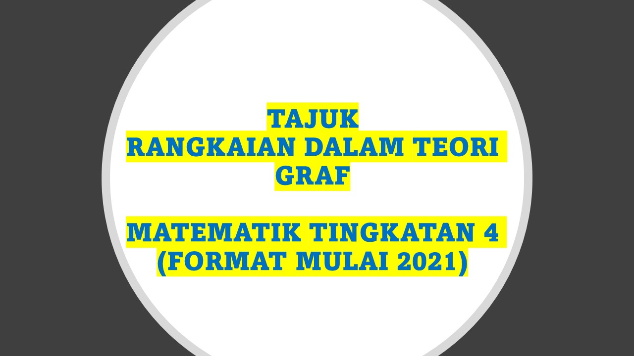 TAJUK RANGKAIAN DALAM TEORI GRAF MATEMATIK TINGKATAN 4 (FORMAT MULAI 2021)