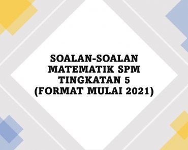 SOALAN-SOALAN MATEMATIK SPM TINGKATAN 5 (FORMAT MULAI 2021)
